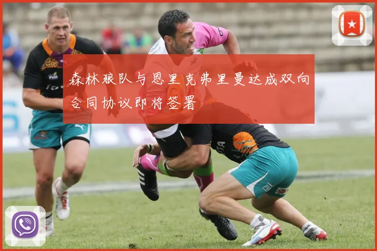 森林狼队与恩里克弗里曼达成双向合同协议即将签署