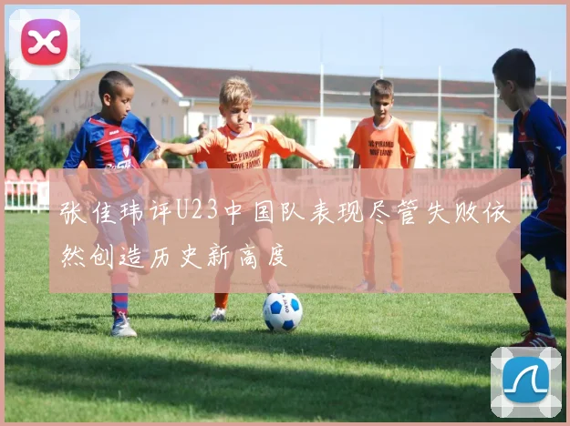 张佳玮评U23中国队表现尽管失败依然创造历史新高度